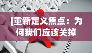 [重新定义焦点：为何我们应该关掉热门资讯]