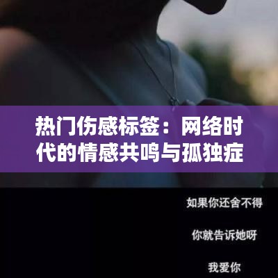 热门伤感标签：网络时代的情感共鸣与孤独症候