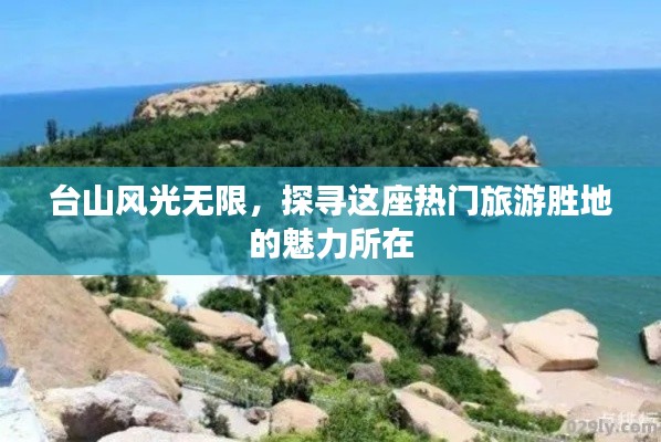 台山风光无限，探寻这座热门旅游胜地的魅力所在