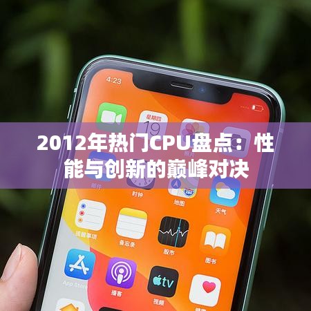 2012年热门CPU盘点：性能与创新的巅峰对决