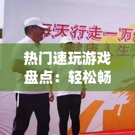 热门速玩游戏盘点：轻松畅玩，快乐无限