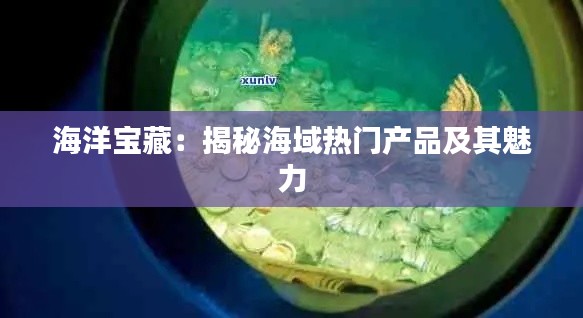 海洋宝藏：揭秘海域热门产品及其魅力