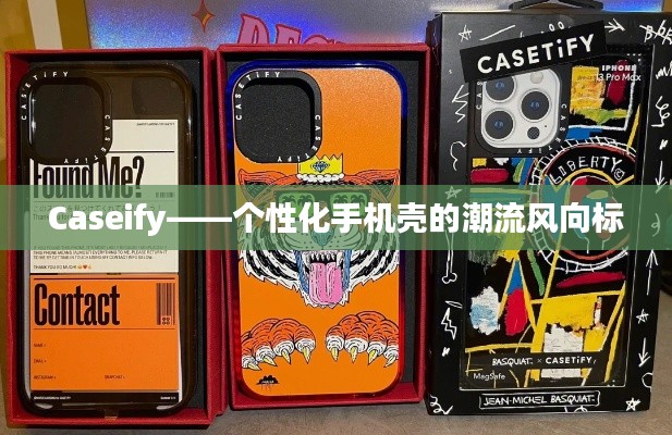 Caseify——个性化手机壳的潮流风向标