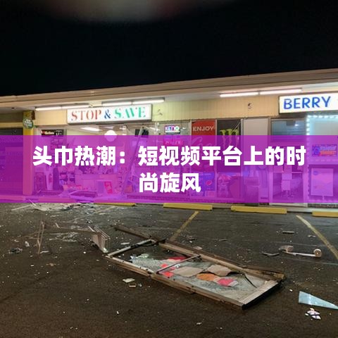 头巾热潮：短视频平台上的时尚旋风