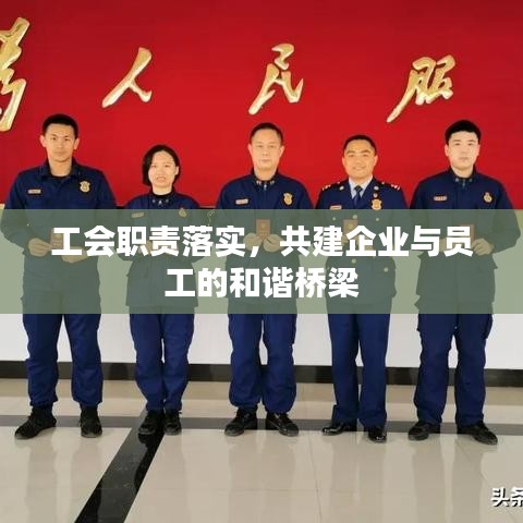 工会职责落实，共建企业与员工的和谐桥梁