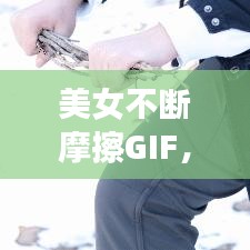 美女不断摩擦GIF， 