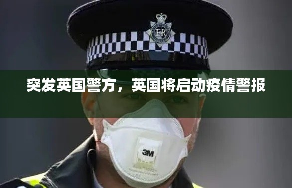 突发英国警方，英国将启动疫情警报 