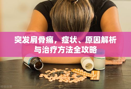 突发肩骨痛，症状、原因解析与治疗方法全攻略