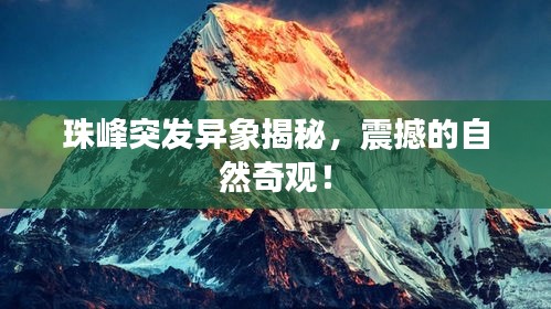 珠峰突发异象揭秘，震撼的自然奇观！