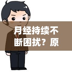 月经持续不断困扰？原因及应对措施全解析