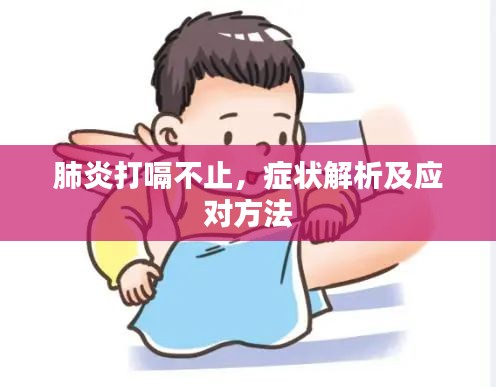 肺炎打嗝不止，症状解析及应对方法