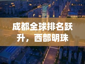 成都全球排名跃升，西部明珠璀璨崛起 2023瞩目瞩目