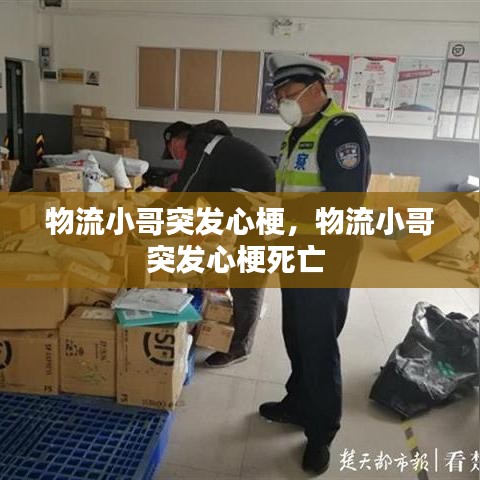 物流小哥突发心梗，物流小哥突发心梗死亡 