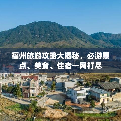 福州旅游攻略大揭秘，必游景点、美食、住宿一网打尽