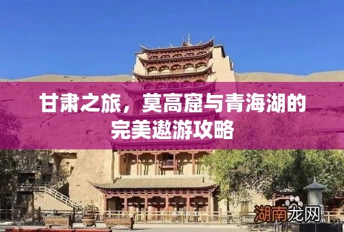 甘肃之旅，莫高窟与青海湖的完美遨游攻略