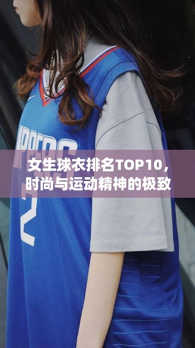 女生球衣排名TOP10，时尚与运动精神的极致融合榜单揭晓！