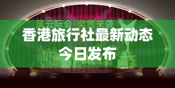 香港旅行社最新动态今日发布