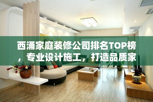 西涌家庭装修公司排名TOP榜，专业设计施工，打造品质家居首选！