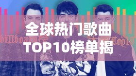 全球热门歌曲TOP10榜单揭晓！