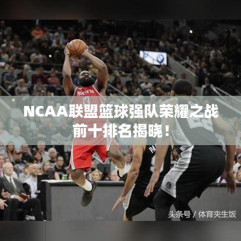 NCAA联盟篮球强队荣耀之战前十排名揭晓！