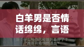 白羊男是否情话绵绵，言语撩人？