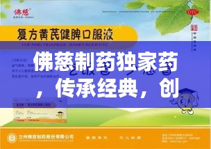 佛慈制药独家药，传承经典，创新力量引领未来