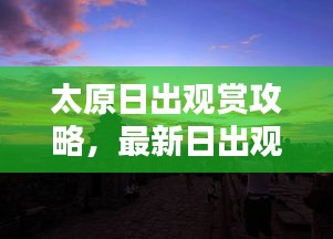 太原日出观赏攻略，最新日出观赏指南