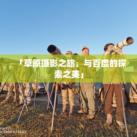 「草原摄影之旅，与百度的探索之美」