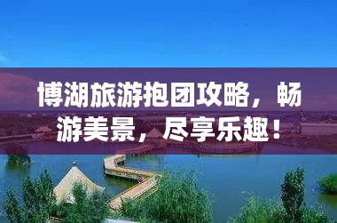 博湖旅游抱团攻略，畅游美景，尽享乐趣！