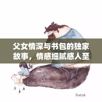 父女情深与书包的独家故事，情感细腻感人至深