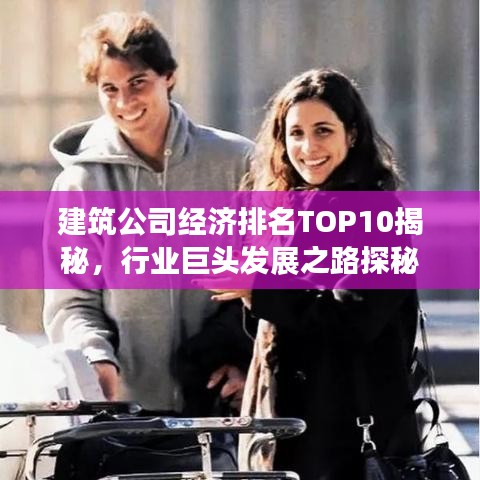 建筑公司经济排名TOP10揭秘，行业巨头发展之路探秘