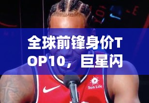 全球前锋身价TOP10，巨星闪耀，谁领风骚？