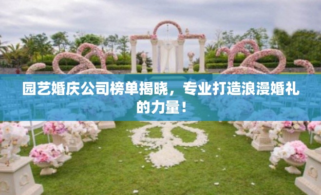 园艺婚庆公司榜单揭晓，专业打造浪漫婚礼的力量！