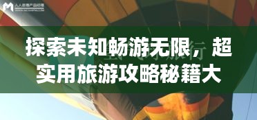 探索未知畅游无限，超实用旅游攻略秘籍大揭秘！