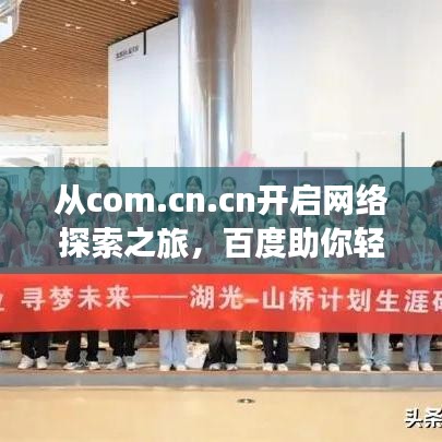 从com.cn.cn开启网络探索之旅，百度助你轻松掌握资讯！