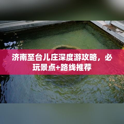 济南至台儿庄深度游攻略，必玩景点+路线推荐