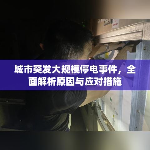 城市突发大规模停电事件，全面解析原因与应对措施