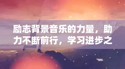 励志背景音乐的力量，助力不断前行，学习进步之路