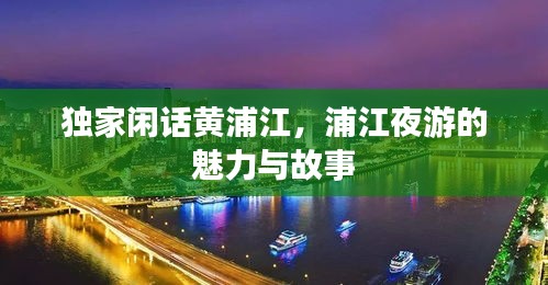 独家闲话黄浦江，浦江夜游的魅力与故事