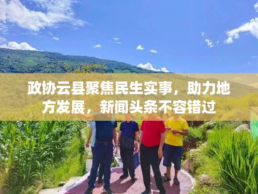 政协云县聚焦民生实事，助力地方发展，新闻头条不容错过