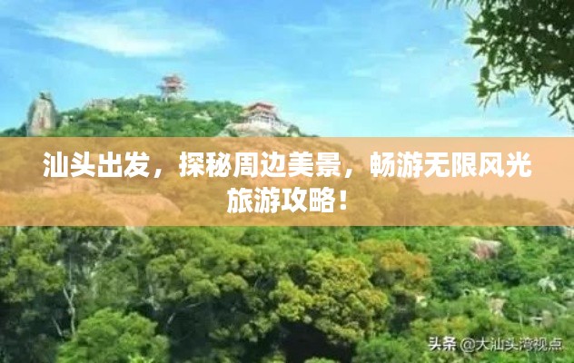 汕头出发，探秘周边美景，畅游无限风光旅游攻略！