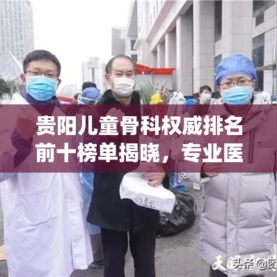 贵阳儿童骨科权威排名前十榜单揭晓，专业医疗获家长信赖之选