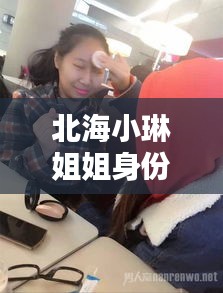 北海小琳姐姐身份揭秘与最新动态速递