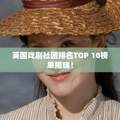 英国戏剧社团排名TOP 10榜单揭晓！