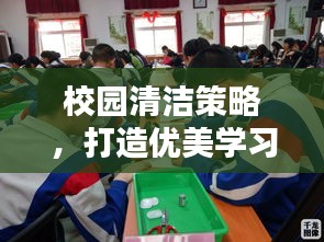 校园清洁策略，打造优美学习环境，提升学子幸福感