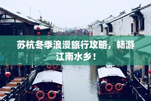 苏杭冬季浪漫旅行攻略，畅游江南水乡！