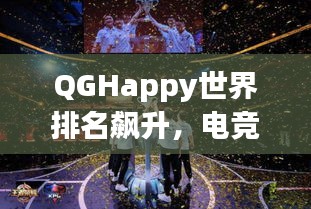 QGHappy世界排名飙升，电竞巨头的荣耀之路与崛起之势