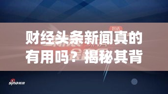 财经头条新闻真的有用吗？揭秘其背后的价值！