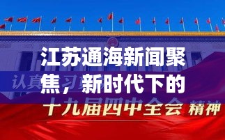 江苏通海新闻聚焦，新时代下的繁荣与发展共融共进