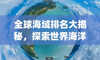 全球海域排名大揭秘，探索世界海洋的奇妙之旅！